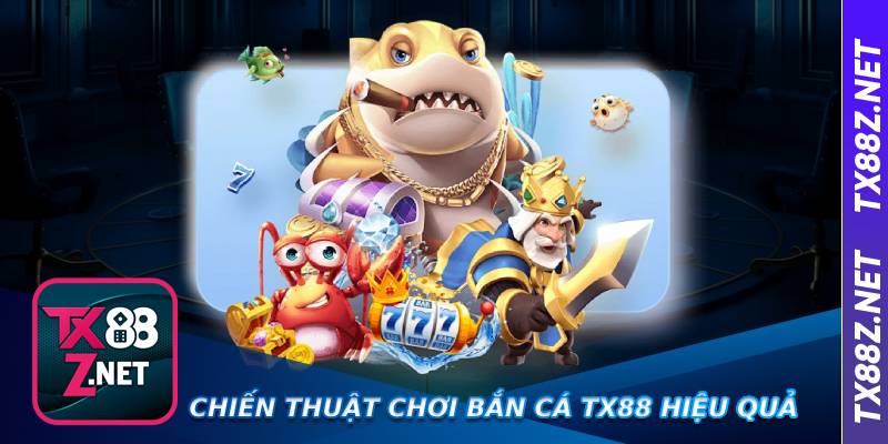 Chiến Thuật Chơi Bắn Cá TX88 Hiệu Quả