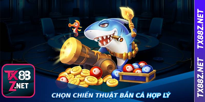 Chọn chiến thuật bắn cá hợp lý