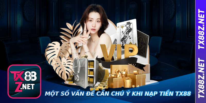 Một số vấn đề cần chú ý khi nạp tiền Tx88