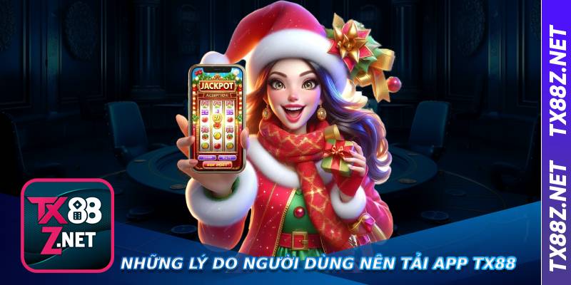 Những lý do người dùng nên tải app Tx88