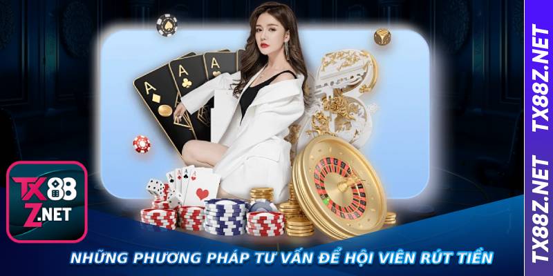 Những phương pháp tư vấn để hội viên rút tiền 