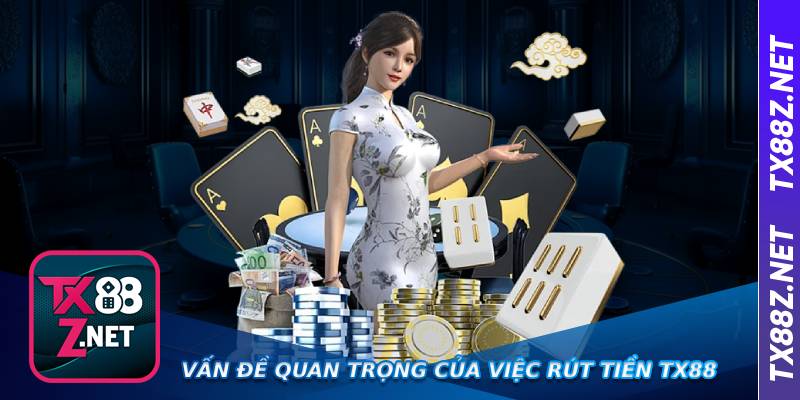 Vấn đề quan trọng của việc rút tiền Tx88